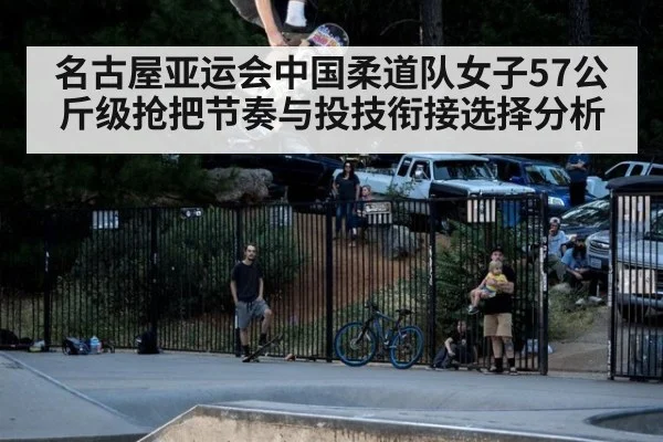 名古屋亚运会中国柔道队女子57公斤级抢把节奏与投技衔接选择分析