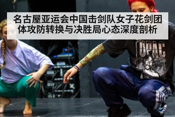 名古屋亚运会中国击剑队女子花剑团体攻防转换与决胜局心态深度剖析