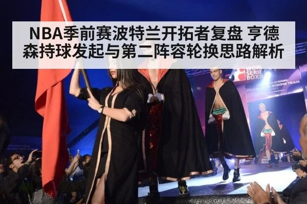 NBA季前赛波特兰开拓者复盘 亨德森持球发起与第二阵容轮换思路解析